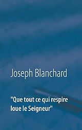 eBook (epub) "Que tout ce qui respire loue le Seigneur" de Joseph Blanchard