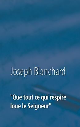 E-Book (epub) "Que tout ce qui respire loue le Seigneur" von Joseph Blanchard