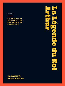 E-Book (epub) La Légende du Roi Arthur - Tome 1 von Jacques Boulenger