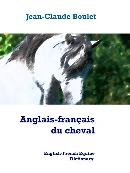 E-Book (epub) Anglais-français du cheval - English-French Equine Dictionary von Jean-Claude Boulet