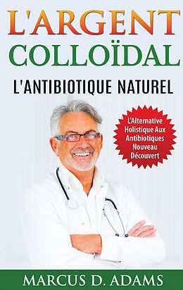 eBook (epub) L'Argent Colloïdal - L'Antibiotique Naturel de Marcus D. Adams