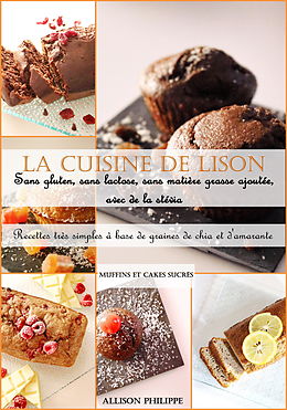 E-Book (epub) La cuisine de Lison : Recettes très simples à base de graines de chia et d'amarante, à la stévia, sans gluten, sans lactose et sans matière grasse ajoutée. von Allison Philippe