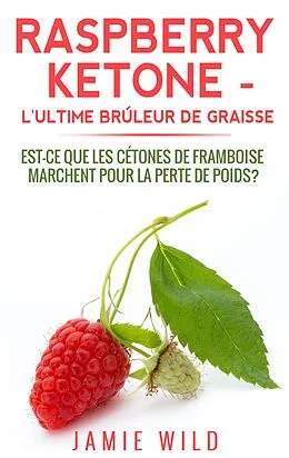 E-Book (epub) Raspberry Ketone - l'Ultime Brûleur de Graisse von Jamie Wild
