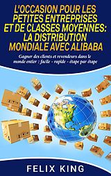 E-Book (epub) L'Occasion Pour Les Petites Entreprises et de Classes Moyennes: La Distribution Mondiale Avec Alibaba von Felix King