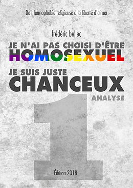 eBook (epub) Je n'ai pas choisi d'être homosexuel, je suis juste chanceux - Partie 1 : ANALYSE de Frédéric Bellec