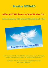 eBook (epub) Aider autrui face au cancer des os... Comment et pourquoi prier certains jours du mois pour le vaincre ! de Martine Ménard