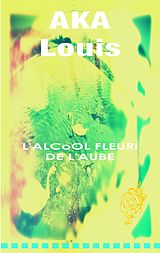 eBook (epub) L'Alcool Fleuri de L'Aube de Louis Aka