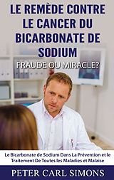 E-Book (epub) Le Remède Contre Le Cancer du Bicarbonate De Sodium - Fraude ou Miracle? von Peter Carl Simons