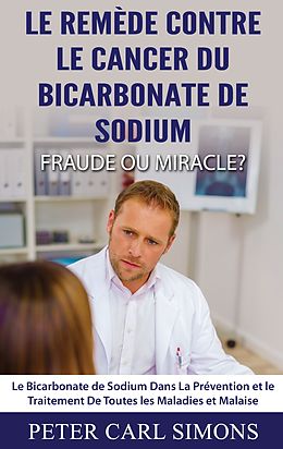 eBook (epub) Le Remède Contre Le Cancer du Bicarbonate De Sodium - Fraude ou Miracle? de Peter Carl Simons