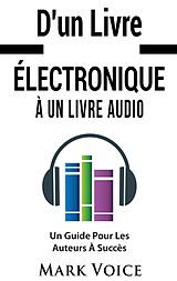 E-Book (epub) D'un Livre Électronique À Un Livre Audio - Un Guide Pour Les Auteurs À Succès von Mark Voice