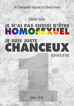Couverture cartonnée Je n'ai pas choisi d'être homosexuel, je suis juste chanceux - Partie 1 : ANALYSE de Frédéric Bellec
