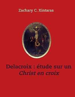 eBook (epub) Delacroix étude sur un Christ en croix de Zachary C. Xintaras