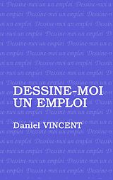 eBook (epub) Dessine moi un emploi de Daniel Vincent