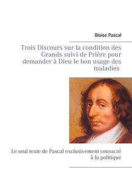 eBook (epub) Trois Discours sur la condition des Grands suivi de Prière pour demander à Dieu le bon usage des maladies de Blaise Pascal