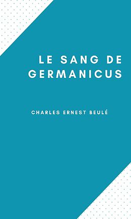 eBook (epub) Le Sang de Germanicus de Charles Ernest Beulé