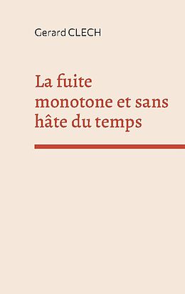 Livre Relié La fuite monotone et sans hâte du temps de Gerard Clech