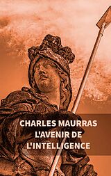 eBook (epub) L'avenir de l'intelligence : Charles Maurras de Charles Maurras