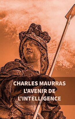 eBook (epub) L'avenir de l'intelligence : Charles Maurras de Charles Maurras