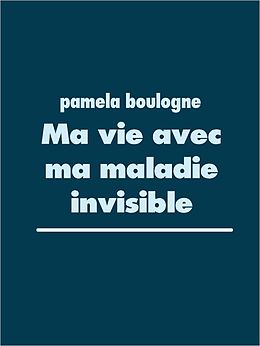 E-Book (epub) Ma vie avec ma maladie invisible von Pamela Boulogne