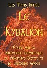 Kartonierter Einband LE KYBALION : Etude sur la philosophie hermétique de l'ancienne Egypte et de l'ancienne Grèce von Les Trois Initiés