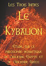eBook (epub) LE KYBALION : Etude sur la philosophie hermétique de l'ancienne Egypte et de l'ancienne Grèce de Les Trois Initiés
