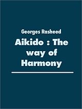 E-Book (epub) Aikido : The way of Harmony von Georges Rasheed