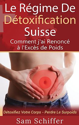 E-Book (epub) Le Régime De Détoxification Suisse : Comment j'ai Renoncé à l'Excès de Poids von Sam Schiffer