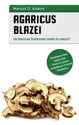 E-Book (epub) Agaricus blazei - Un Nouveau Traitement contre le cancer? von Marcus D. Adams
