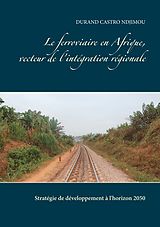 eBook (epub) Le ferroviaire en Afrique, vecteur de l'intégration régionale de Durand Castro Ndjimou