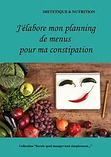 Kartonierter Einband (Kt) J'élabore mon planning de menus pour ma constipation von Cédric Menard