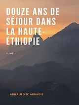 E-Book (epub) Douze Ans de Séjour dans la Haute-Éthiopie von Arnauld D' Abbadie
