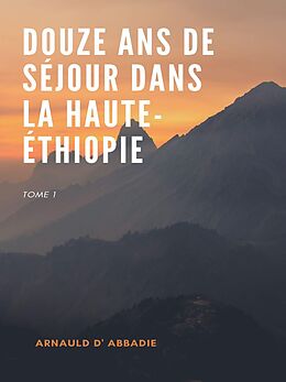eBook (epub) Douze Ans de Séjour dans la Haute-Éthiopie de Arnauld D' Abbadie
