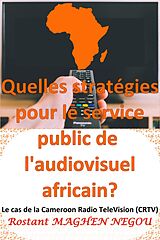 eBook (epub) Quelles stratégies pour le service public de l'audiovisuel africain? : Le cas de la Cameroun Radio TeleVision (CRTV) de Rostant Maghen Negou
