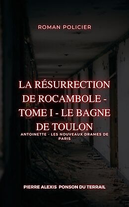 eBook (epub) La Résurrection de Rocambole - Tome I - Le Bagne de Toulon de Pierre Alexis Ponson Du Terrail