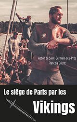 eBook (epub) Le siège de Paris par les Vikings (885-887) de Abbon de Saint-Germain-des-Prés, François Guizot