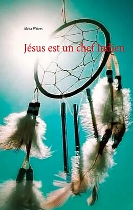 E-Book (epub) Jésus est un chef Indien von Aleka Waters