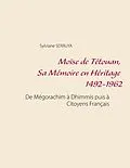 E-Book (epub) Moïse de Tétouan, Sa Mémoire en Héritage 1492-1962 von Sylviane Serruya