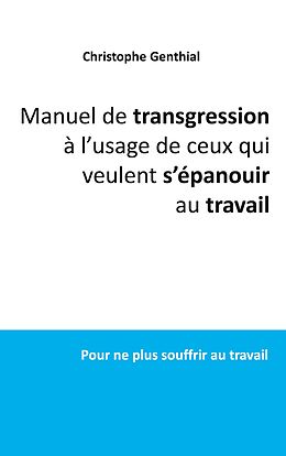 eBook (epub) Manuel de transgression à l'usage de ceux qui veulent s'épanouir au travail de Christophe Genthial