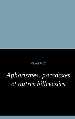 E-Book (epub) Aphorismes, paradoxes et autres billevesées von Miguel Ruiz