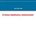 E-Book (epub) À l'action républicaine, fonctionnaires! von Jean Pierre Motte