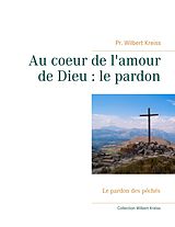 E-Book (epub) Au coeur de l'amour de Dieu : le pardon von Wilbert Kreiss