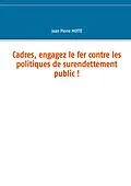 E-Book (epub) Cadres, engagez le fer contre les politiques de surendettement public ! von Jean Pierre Motte