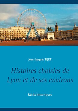 E-Book (epub) Histoires choisies de Lyon et de ses environs von Jean-Jacques Tijet