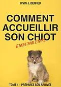 E-Book (epub) Comment accueillir son chiot étape par étape von Irvin J. Deffieu