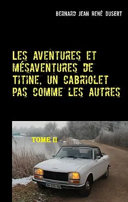E-Book (epub) Les aventures et mésaventures de Titine, un cabriolet pas comme les autres-II von Bernard Jean René Dusert