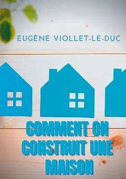 E-Book (epub) Comment on construit une maison von Eugène Viollet-Le-Duc