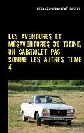 E-Book (epub) Les aventures et mésaventures de Titine, un cabriolet pas comme les autres TOME 4 von Bernard-Jean-René Dusert