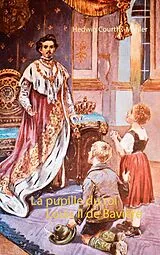 E-Book (epub) La pupille du roi Louis II de Bavière von Hedwig Courths-Mahler