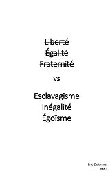 eBook (epub) Liberté Égalité Fraternité vs Esclavagisme Inégalité Egoïsme de Eric Delorme