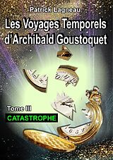 eBook (epub) Les voyages temporels d'Archibald Goustoquet - Tome III de Patrick Lagneau